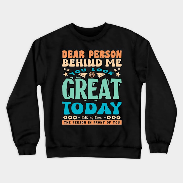 Dear Person Behind Me You Look Great Inspirational Crewneck Sweatshirt by JaussZ